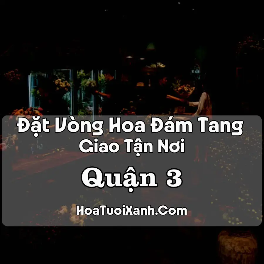Hoa Đám Tang Quận 3 (Phường Bàn Cờ, Xuân Hòa, TP.HCM mới)