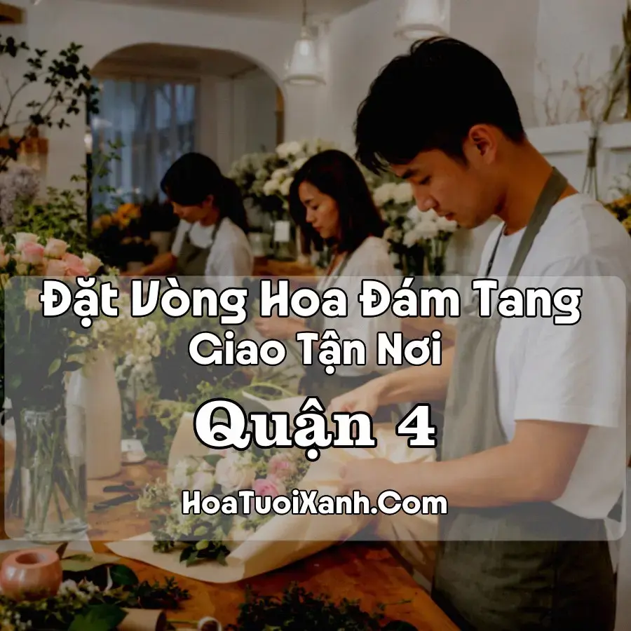Hoa Đám Tang Quận 4 (Phường Vĩnh Hội, Xóm Chiếu, Khánh Hội, TP.HCM mới)