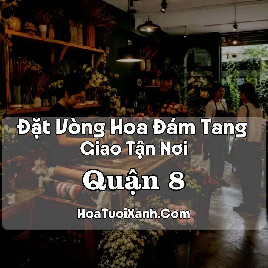 Hoa Đám Tang Quận 8 (Phường Chánh Hưng, TP.HCM mới)