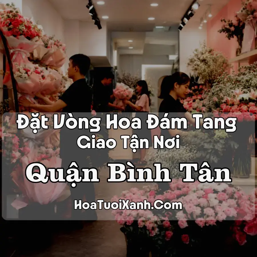 Hoa Đám Tang Quận Bình Tân (Phường Bình Trị Đông, TP.HCM mới)